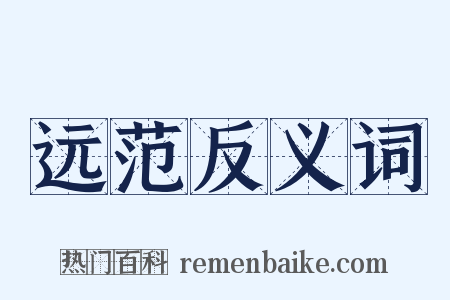 远范反义词是什么意思的图片